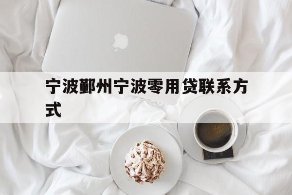 详细阅读:宁波鄞州宁波零用贷联系方式 宁波鄞州宁波零用贷联系方式