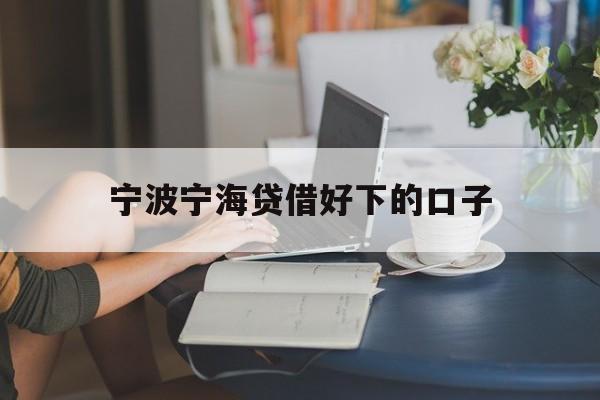 宁波宁海贷借好下的口子