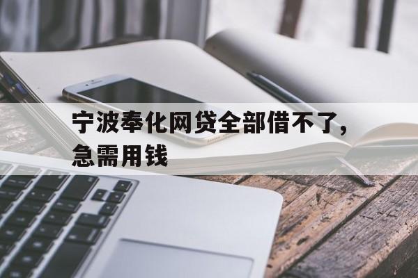 宁波奉化网贷全部借不了,急需用钱