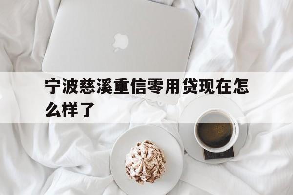 宁波慈溪重信零用贷现在怎么样了
