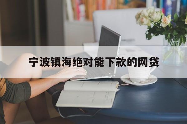 宁波镇海绝对能下款的网贷