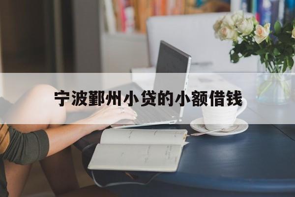 详细阅读:宁波鄞州小贷的小额借钱 宁波鄞州小贷的小额借钱