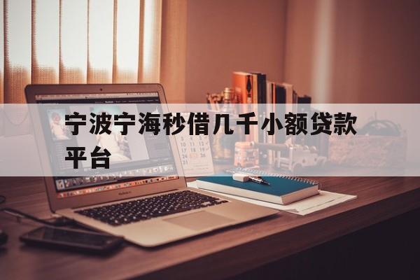 详细阅读:宁波宁海秒借几千小额贷款平台 宁波宁海秒借几千小额贷款平台