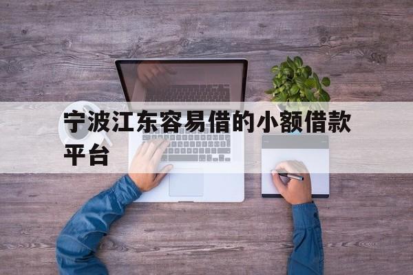 详细阅读:宁波江东容易借的小额借款平台 宁波江东容易借的小额借款平台
