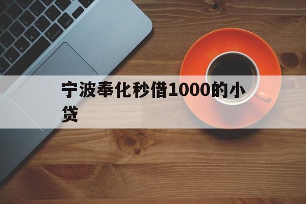 详细阅读:宁波奉化秒借1000的小贷 宁波奉化秒借1000的小贷