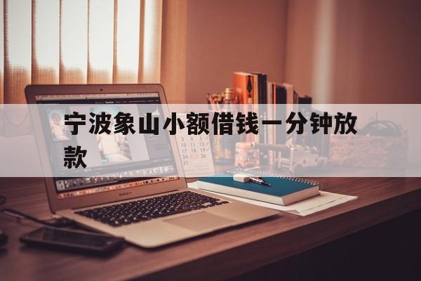 宁波象山小额借钱一分钟放款