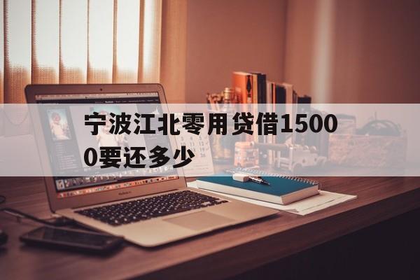 宁波江北零用贷借15000要还多少