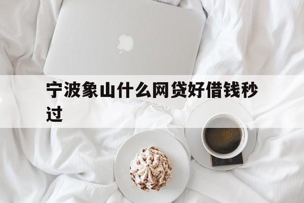 宁波象山什么网贷好借钱秒过