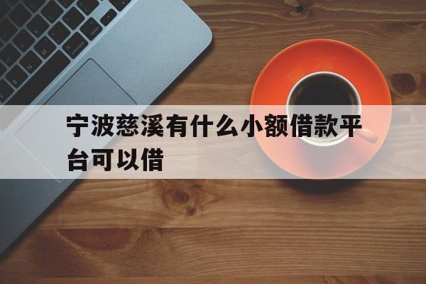 宁波慈溪有什么小额借款平台可以借