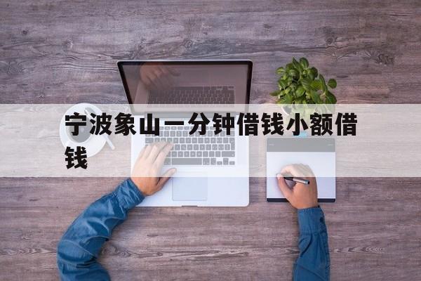 宁波象山一分钟借钱小额借钱