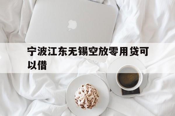 宁波江东无锡空放零用贷可以借