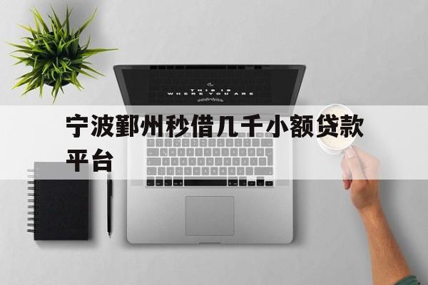 详细阅读:宁波鄞州秒借几千小额贷款平台 宁波鄞州秒借几千小额贷款平台