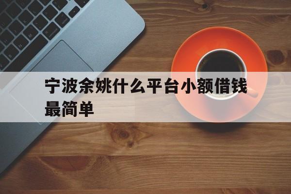 宁波余姚什么平台小额借钱最简单