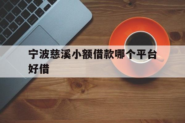 宁波慈溪小额借款哪个平台好借
