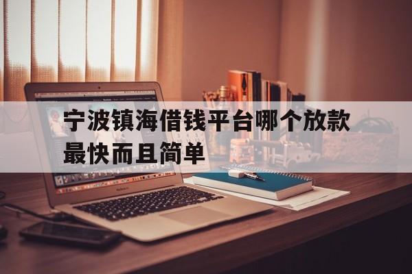 宁波镇海借钱平台哪个放款最快而且简单