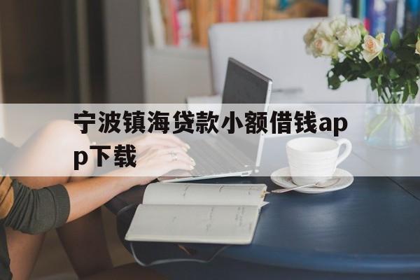 宁波镇海贷款小额借钱app下载