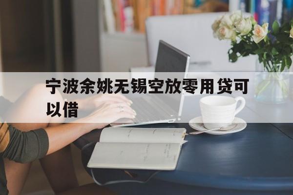 宁波余姚无锡空放零用贷可以借