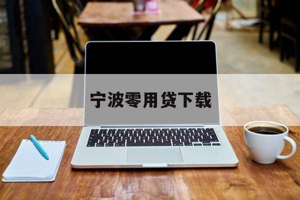详细阅读:宁波零用贷下载 宁波零用贷下载
