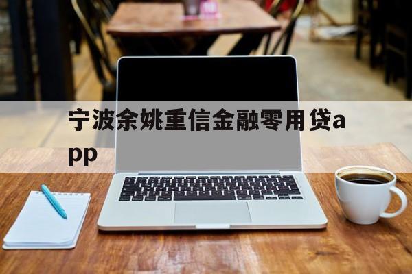 宁波余姚重信金融零用贷app