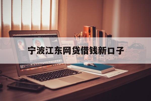 详细阅读:宁波江东网贷借钱新口子 宁波江东网贷借钱新口子
