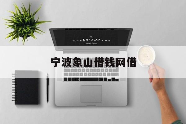 详细阅读:宁波象山借钱网借 宁波象山借钱网借
