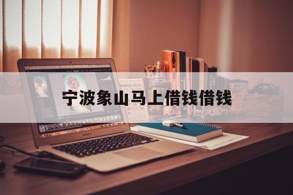 详细阅读:宁波象山马上借钱借钱 宁波象山马上借钱借钱