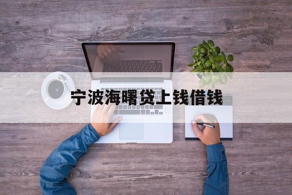详细阅读:宁波海曙贷上钱借钱 宁波海曙贷上钱借钱
