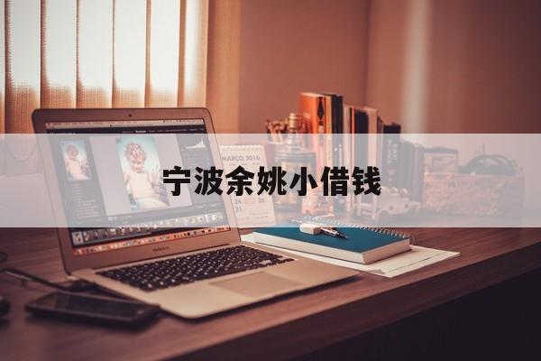 详细阅读:宁波余姚小借钱 宁波余姚小借钱