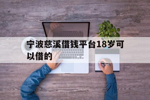 详细阅读:宁波慈溪借钱平台18岁可以借的 宁波慈溪借钱平台18岁可以借的